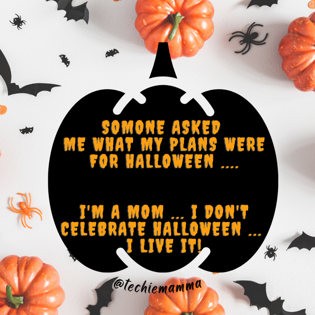 Somone asked  me what my plans were for halloween ....   I'm a mom ... i don't celebrate halloween ...  I live it!